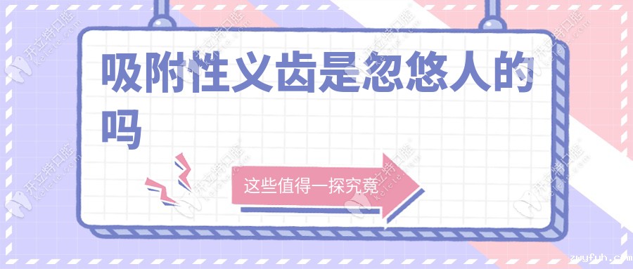 吸附性义齿是忽悠人的吗？90年代问世|不易掉|三高老人优选