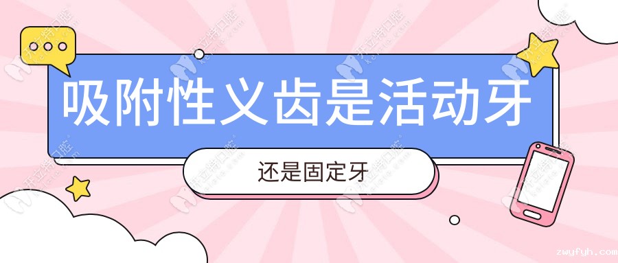 吸附性义齿是活动牙还是固定牙？活动牙+软胶基托异物感小